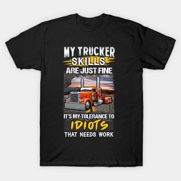 My trucker skills are just fine, it's my tolerance to idiots that needs work. T-Shirt by designathome